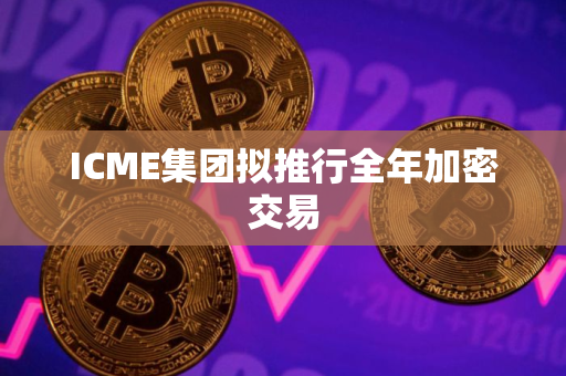 ICME集团拟推行全年加密交易