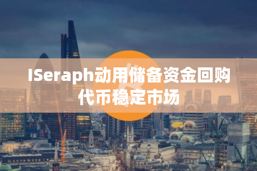 ISeraph动用储备资金回购代币稳定市场