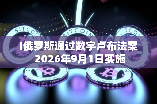 I俄罗斯通过数字卢布法案 2026年9月1日实施