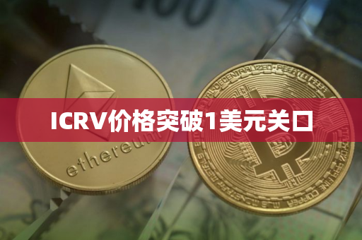 ICRV价格突破1美元关口