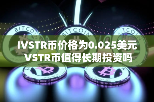 IVSTR币价格为0.025美元 VSTR币值得长期投资吗