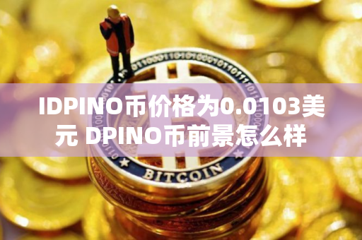 IDPINO币价格为0.0103美元 DPINO币前景怎么样