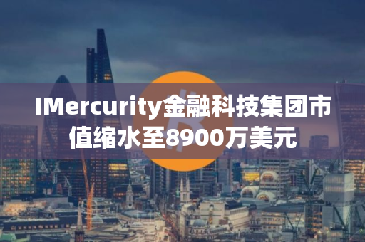 IMercurity金融科技集团市值缩水至8900万美元