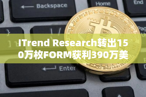 ITrend Research转出150万枚FORM获利390万美元