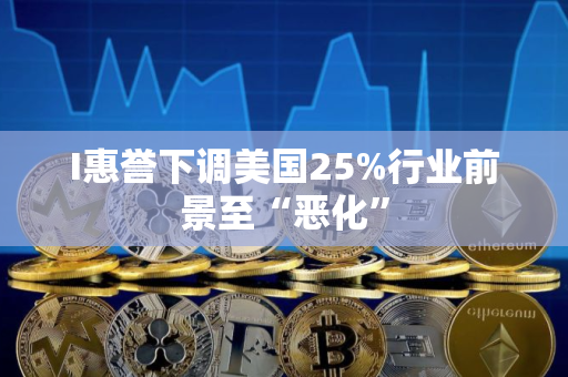 I惠誉下调美国25%行业前景至“恶化”