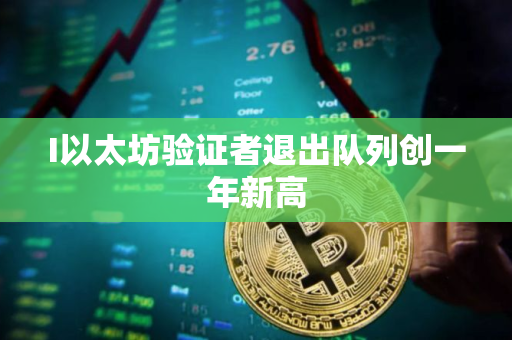I以太坊验证者退出队列创一年新高