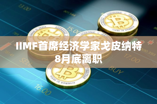 IIMF首席经济学家戈皮纳特8月底离职