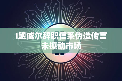 I鲍威尔辞职信系伪造传言未撼动市场
