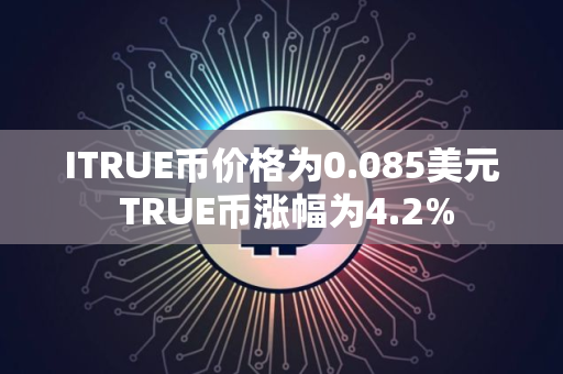 ITRUE币价格为0.085美元 TRUE币涨幅为4.2%