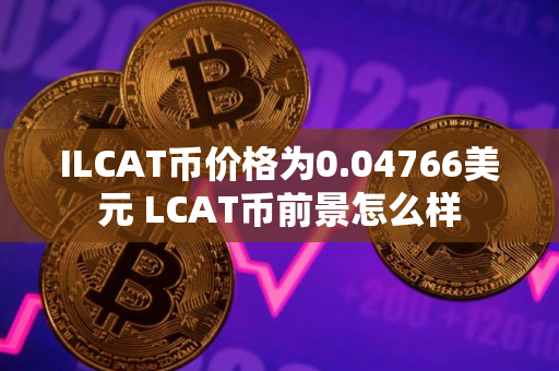 ILCAT币价格为0.04766美元 LCAT币前景怎么样