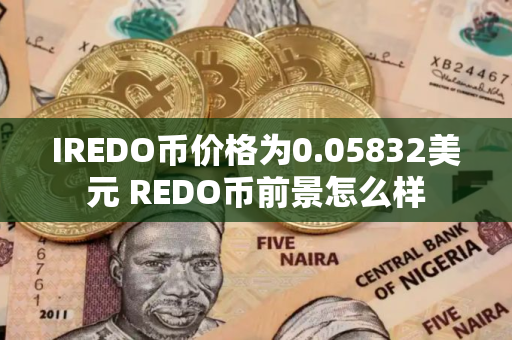 IREDO币价格为0.05832美元 REDO币前景怎么样