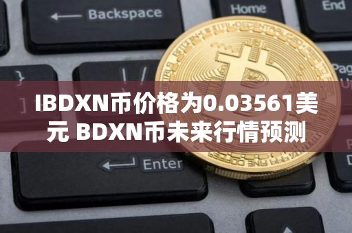 IBDXN币价格为0.03561美元 BDXN币未来行情预测