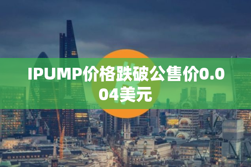IPUMP价格跌破公售价0.004美元