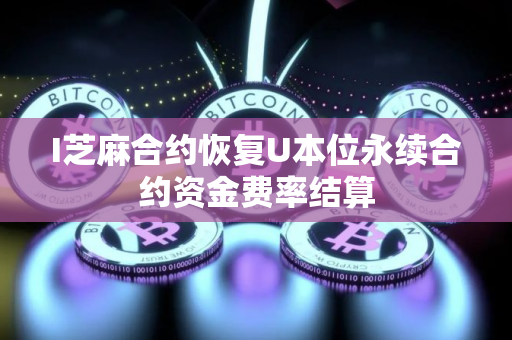 I芝麻合约恢复U本位永续合约资金费率结算