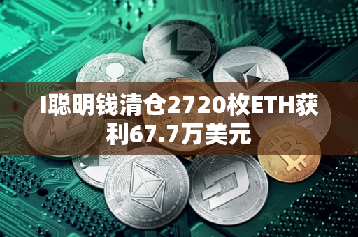 I聪明钱清仓2720枚ETH获利67.7万美元