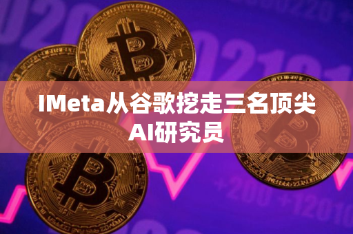 IMeta从谷歌挖走三名顶尖AI研究员