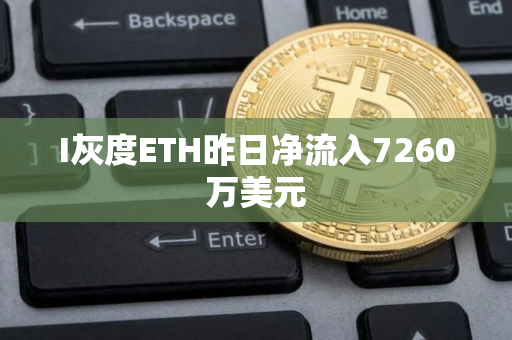 I灰度ETH昨日净流入7260万美元