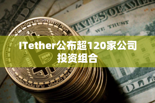 ITether公布超120家公司投资组合 ITether公布超120家公司投资组合
