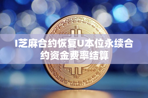 I芝麻合约恢复U本位永续合约资金费率结算