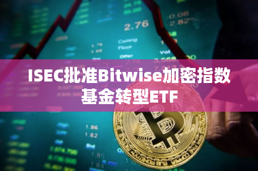 ISEC批准Bitwise加密指数基金转型ETF