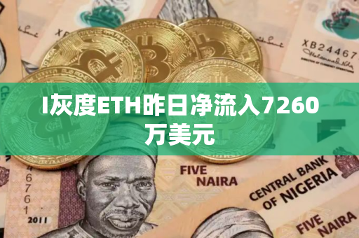 I灰度ETH昨日净流入7260万美元