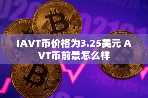 IAVT币价格为3.25美元 AVT币前景怎么样