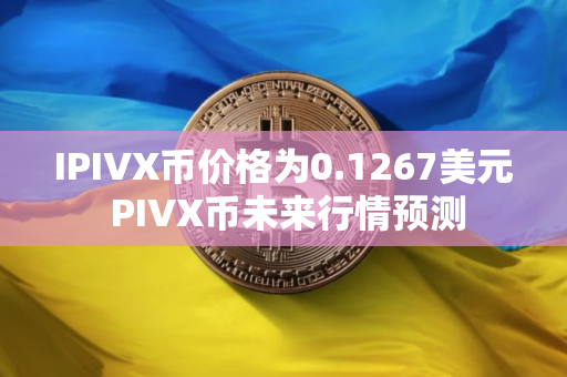 IPIVX币价格为0.1267美元 PIVX币未来行情预测