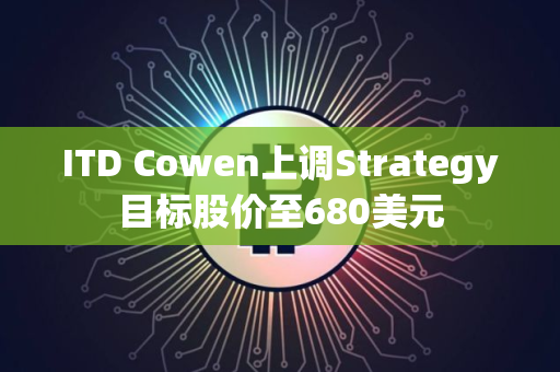 ITD Cowen上调Strategy目标股价至680美元