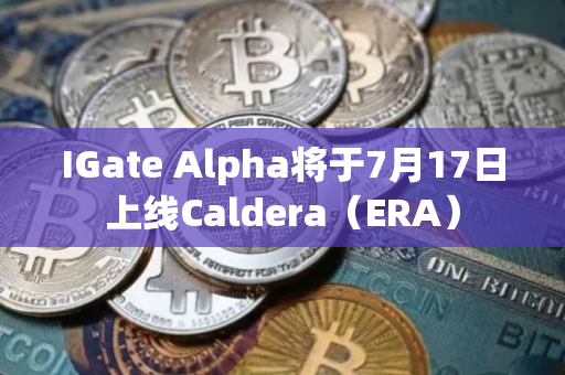 IGate Alpha将于7月17日上线Caldera（ERA）