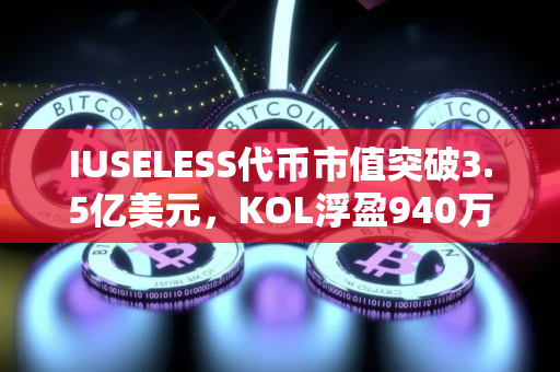 IUSELESS代币市值突破3.5亿美元，KOL浮盈940万美元