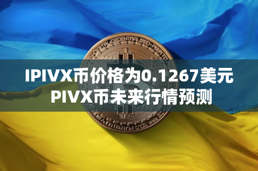 IPIVX币价格为0.1267美元 PIVX币未来行情预测 IPIVX币价格为0.1267美元 PIVX币未来行情预测