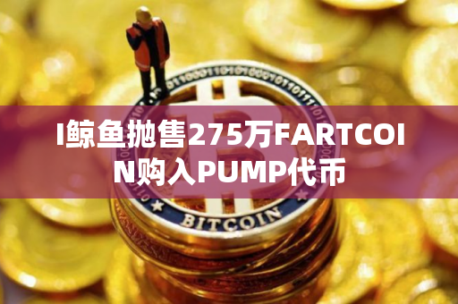 I鲸鱼抛售275万FARTCOIN购入PUMP代币