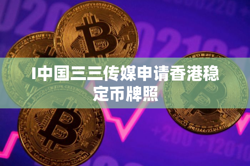 I中国三三传媒申请香港稳定币牌照