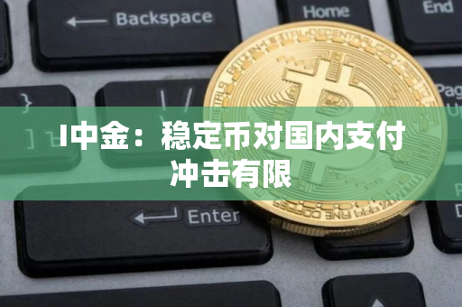 I中金：稳定币对国内支付冲击有限