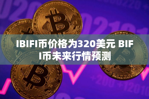IBIFI币价格为320美元 BIFI币未来行情预测