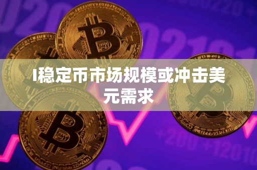 I稳定币市场规模或冲击美元需求