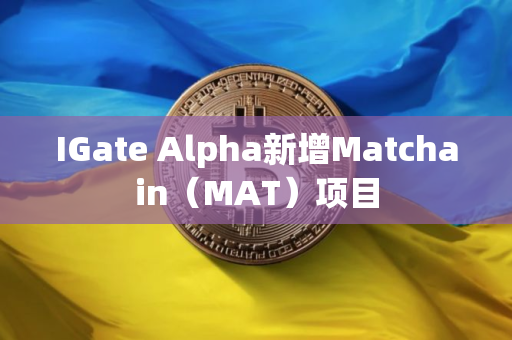 IGate Alpha新增Matchain（MAT）项目