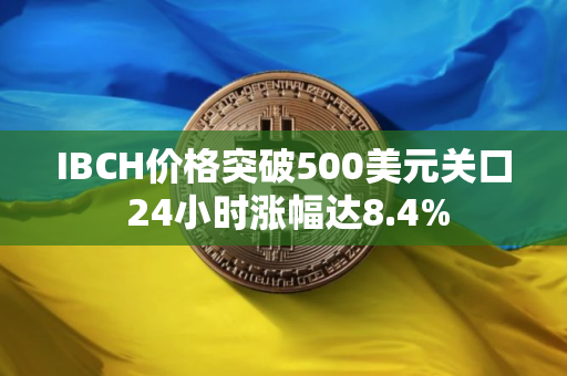 IBCH价格突破500美元关口 24小时涨幅达8.4%