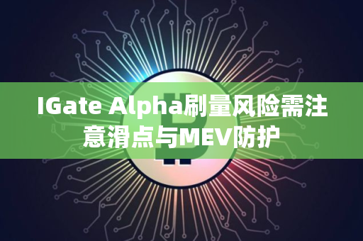 IGate Alpha刷量风险需注意滑点与MEV防护