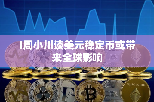 I周小川谈美元稳定币或带来全球影响