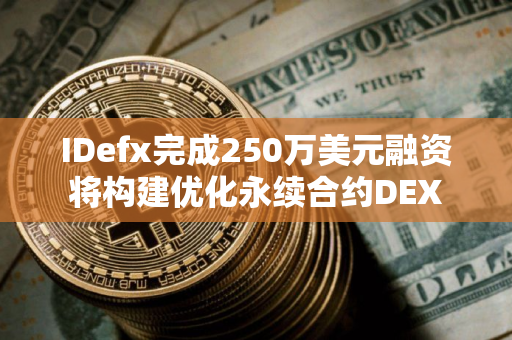 IDefx完成250万美元融资将构建优化永续合约DEX