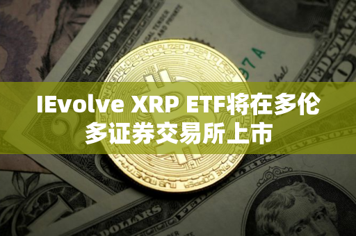 IEvolve XRP ETF将在多伦多证券交易所上市