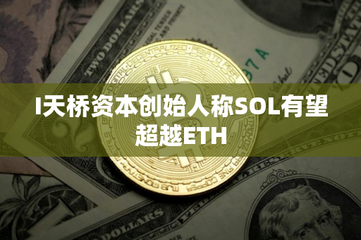 I天桥资本创始人称SOL有望超越ETH
