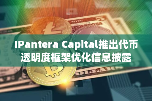 IPantera Capital推出代币透明度框架优化信息披露