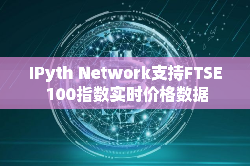 IPyth Network支持FTSE 100指数实时价格数据