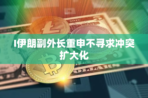 I伊朗副外长重申不寻求冲突扩大化