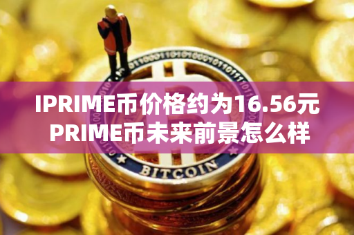 IPRIME币价格约为16.56元 PRIME币未来前景怎么样