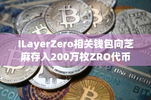 ILayerZero相关钱包向芝麻存入200万枚ZRO代币