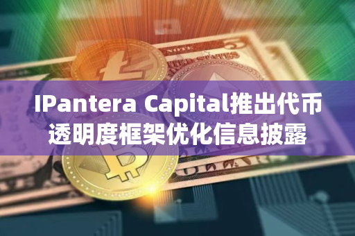 IPantera Capital推出代币透明度框架优化信息披露