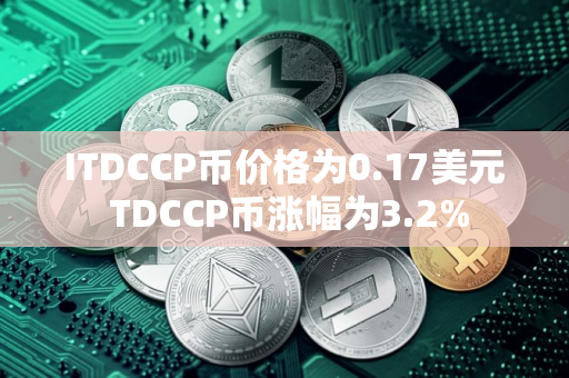 ITDCCP币价格为0.17美元 TDCCP币涨幅为3.2%